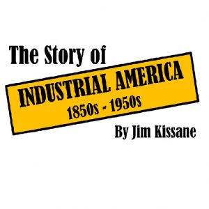 Podcast Name: The Story of Industrial America (1850’s-1950’s) Host: Jim Kissane Tags: Jim Kissane, The Story of Industrial America, Industrial, Manufacturing, Industrial Transformation, Railroads, Textiles, Infrastructure, Automotive, Mining, Timber